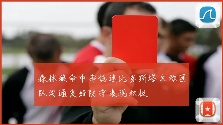 森林狼命中率低迷比克斯塔夫称团队沟通良好防守表现积极